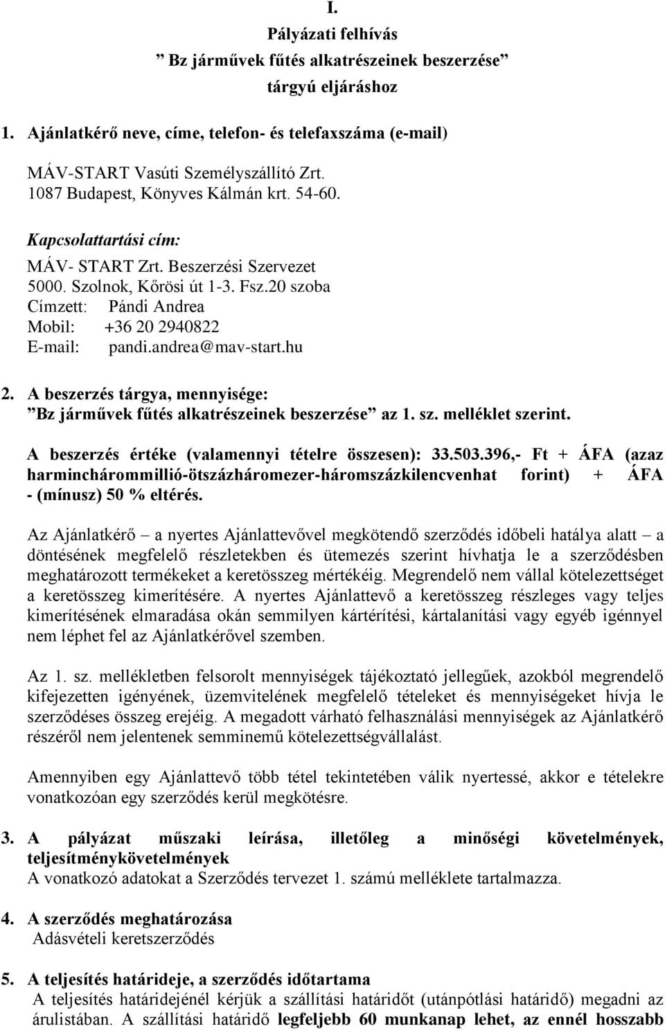 20 szoba Címzett: Pándi Andrea Mobil: +36 20 2940822 E-mail: pandi.andrea@mav-start.hu 2. A beszerzés tárgya, mennyisége: Bz járművek fűtés alkatrészeinek beszerzése az 1. sz. melléklet szerint.