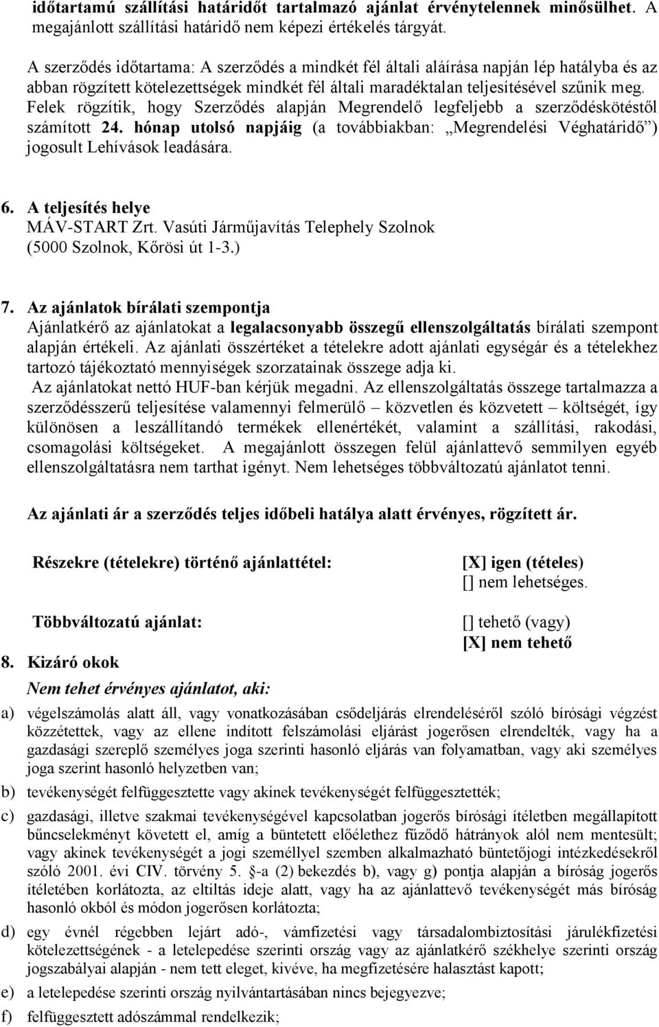 Felek rögzítik, hogy Szerződés alapján Megrendelő legfeljebb a szerződéskötéstől számított 24. hónap utolsó napjáig (a továbbiakban: Megrendelési Véghatáridő ) jogosult Lehívások leadására. 6.