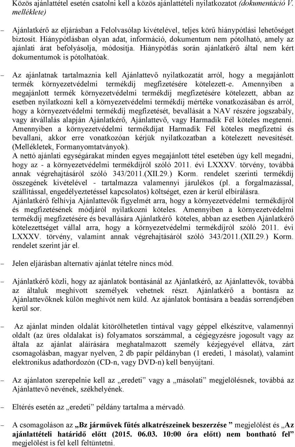 Hiánypótlásban olyan adat, információ, dokumentum nem pótolható, amely az ajánlati árat befolyásolja, módosítja. Hiánypótlás során ajánlatkérő által nem kért dokumentumok is pótolhatóak.