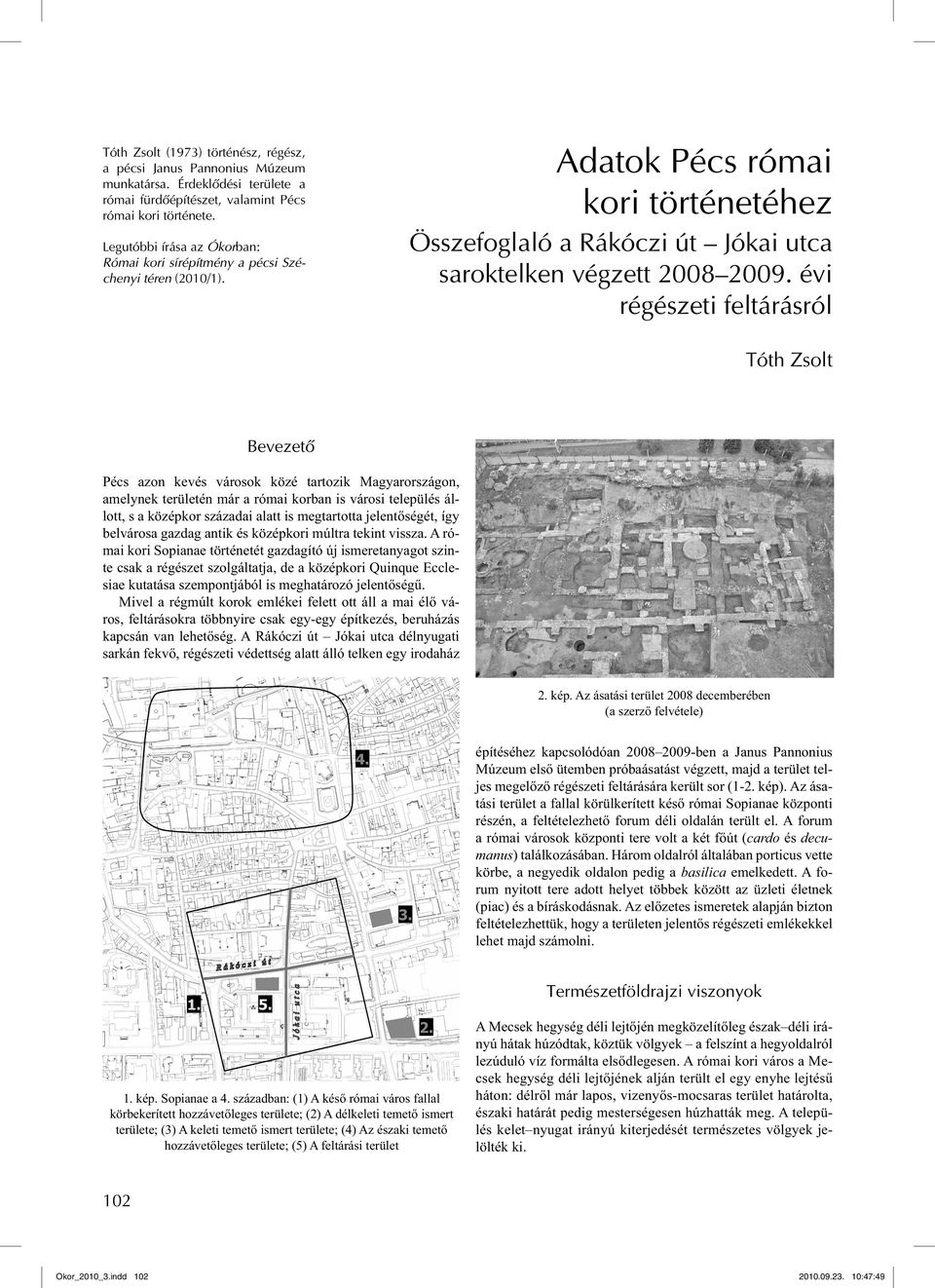 évi régészeti feltárásról Tóth Zsolt Bevezető Pécs azon kevés városok közé tartozik Magyarországon, amelynek területén már a római korban is városi település állott, s a középkor századai alatt is