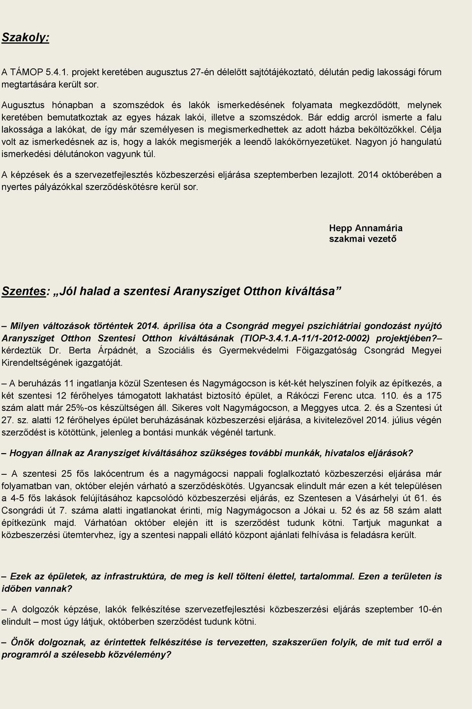 Bár eddig arcról ismerte a falu lakossága a lakókat, de így már személyesen is megismerkedhettek az adott házba beköltözőkkel.