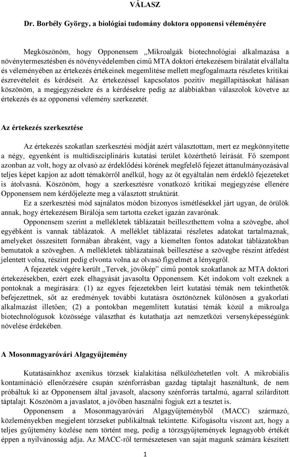 értekezésem bírálatát elvállalta és véleményében az értekezés értékeinek megemlítése mellett megfogalmazta részletes kritikai észrevételeit és kérdéseit.