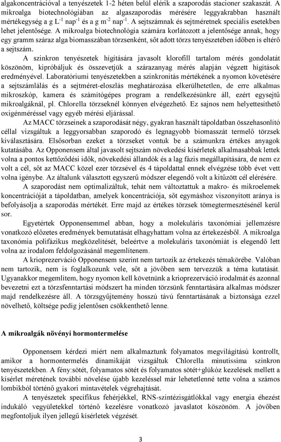 A mikroalga biotechnológia számára korlátozott a jelentősége annak, hogy egy gramm száraz alga biomasszában törzsenként, sőt adott törzs tenyészetében időben is eltérő a sejtszám.