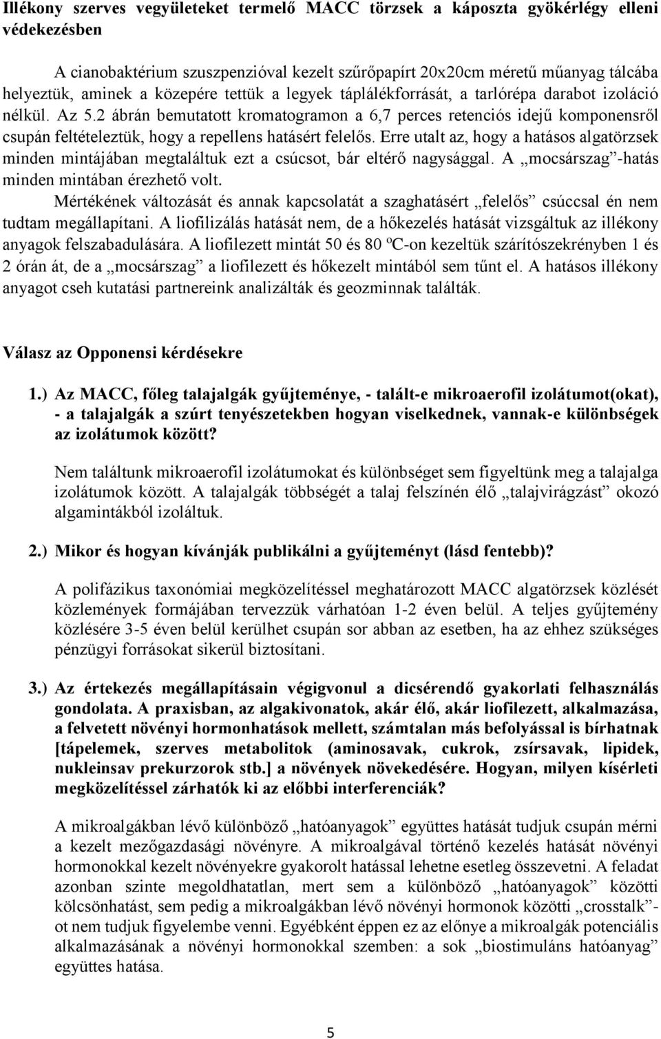 2 ábrán bemutatott kromatogramon a 6,7 perces retenciós idejű komponensről csupán feltételeztük, hogy a repellens hatásért felelős.