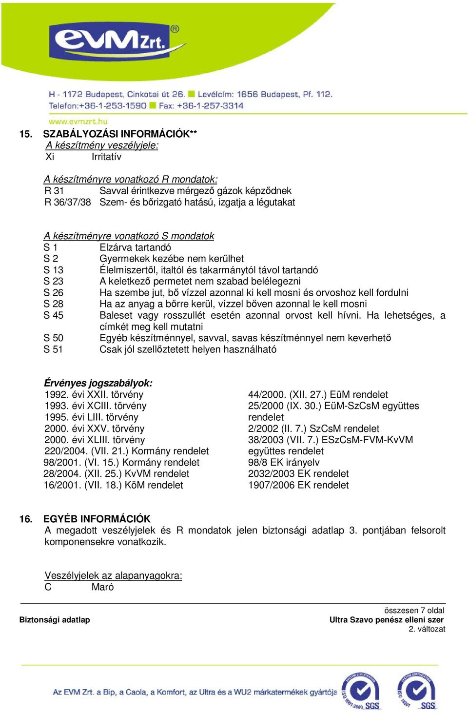 belélegezni S 26 Ha szembe jut, bő vízzel azonnal ki kell mosni és orvoshoz kell fordulni S 28 Ha az anyag a bőrre kerül, vízzel bőven azonnal le kell mosni S 45 Baleset vagy rosszullét esetén