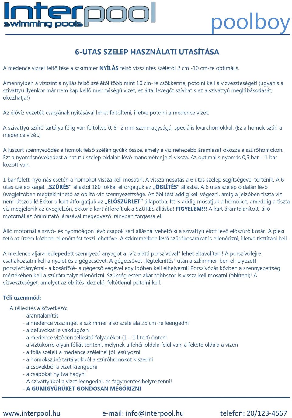 (ugyanis a szivattyú ilyenkor már nem kap kellő mennyiségű vizet, ez által levegőt szívhat s ez a szivattyú meghibásodását, okozhatja!