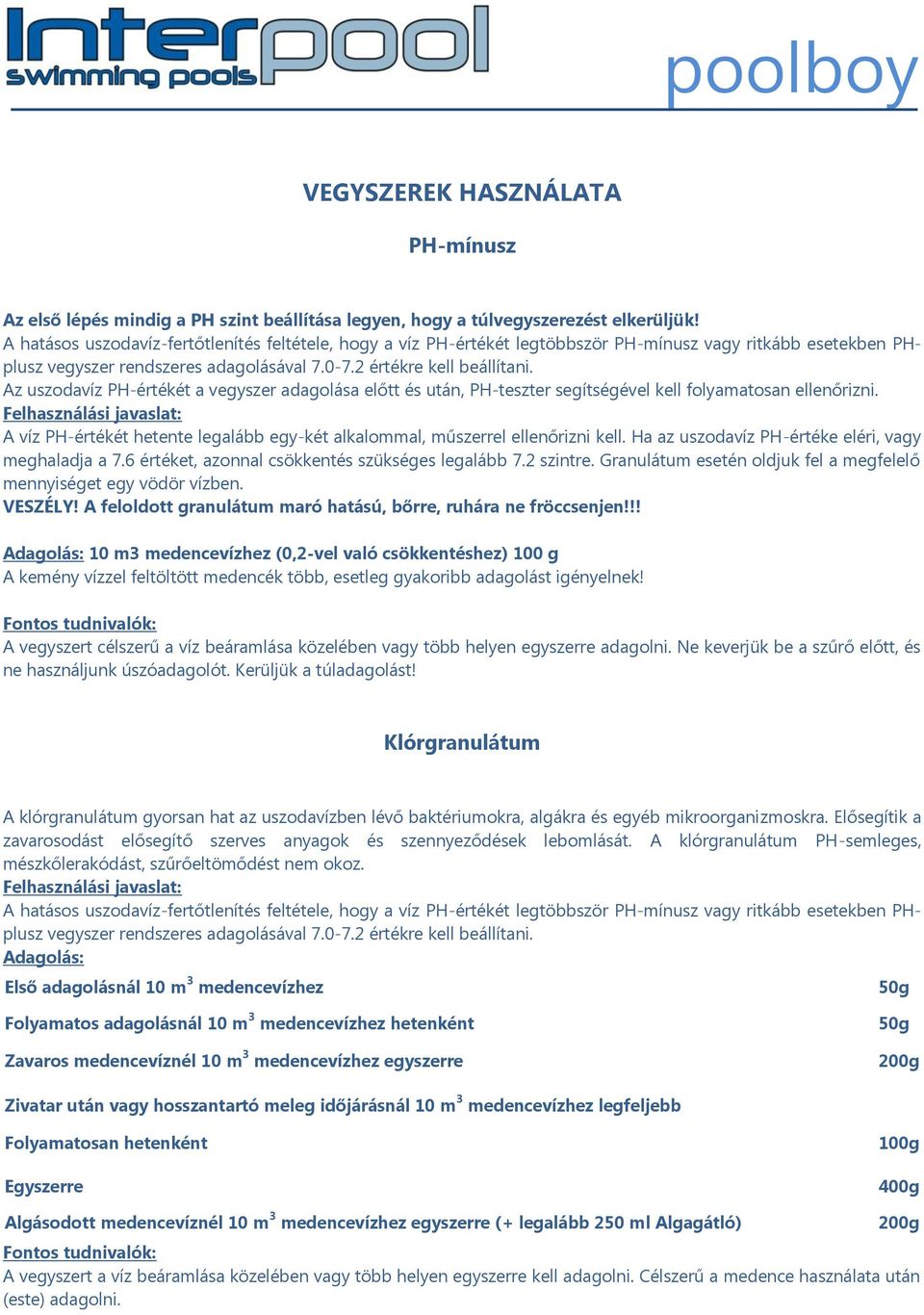 Az uszodavíz PH-értékét a vegyszer adagolása előtt és után, PH-teszter segítségével kell folyamatosan ellenőrizni.