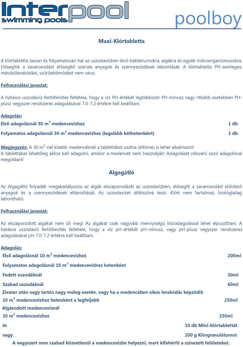 Felhasználási javaslat: A hatásos uszodavíz-fertőtlenítés feltétele, hogy a víz PH-értékét legtöbbször PH-mínusz vagy ritkább esetekben PHplusz vegyszer rendszeres adagolásával 7.0-7.