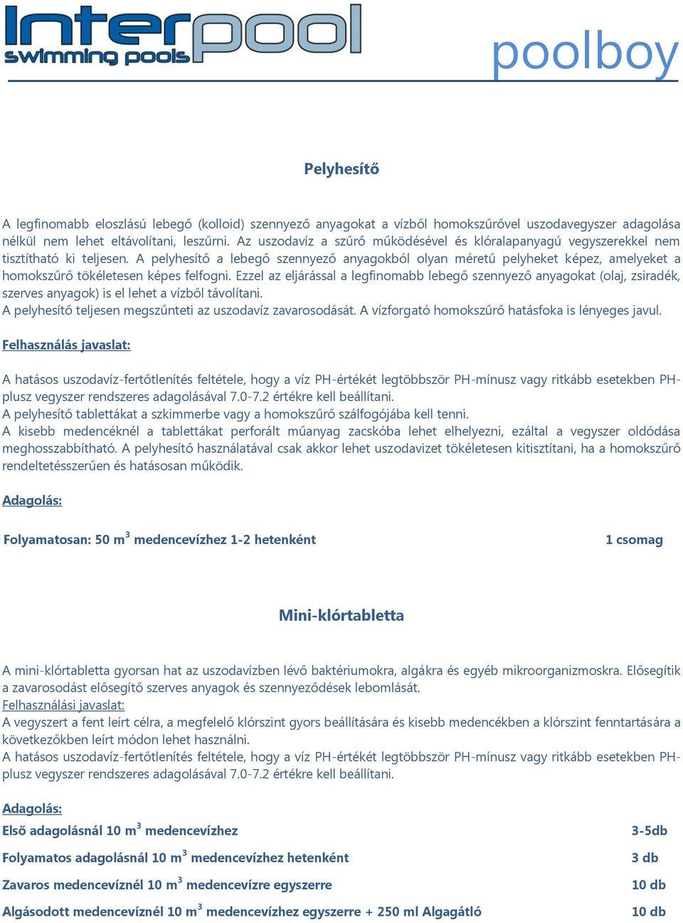A pelyhesítő a lebegő szennyező anyagokból olyan méretű pelyheket képez, amelyeket a homokszűrő tökéletesen képes felfogni.