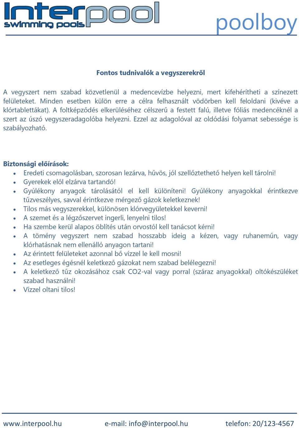 A foltképződés elkerüléséhez célszerű a festett falú, illetve fóliás medencéknél a szert az úszó vegyszeradagolóba helyezni. Ezzel az adagolóval az oldódási folyamat sebessége is szabályozható.
