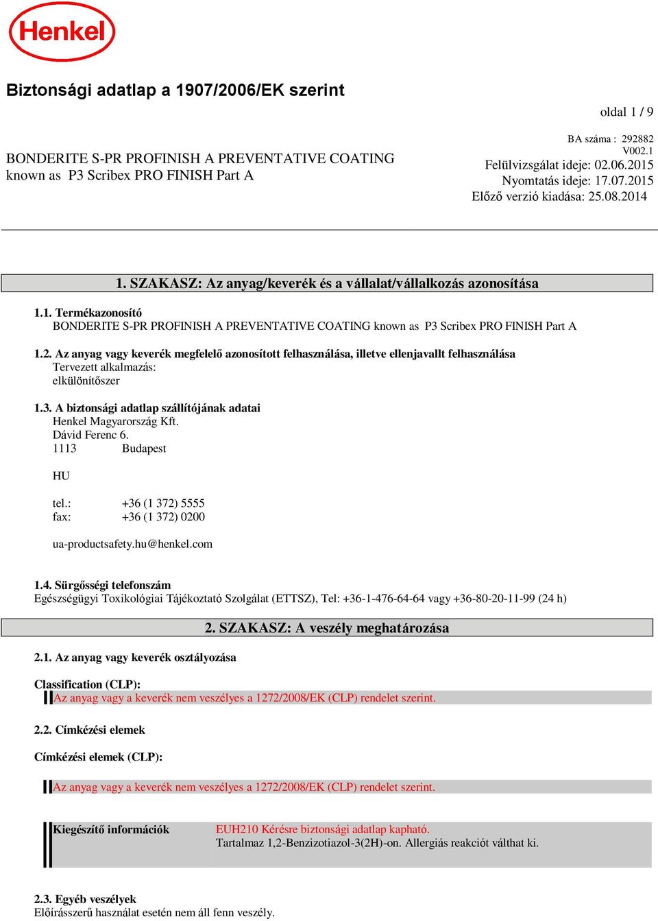 3. A biztsági adatlap szállítójának adatai Henkel Magyarország Kft. Dávid Ferenc 6. 1113 Budapest HU tel.: +36 (1 372) 5555 fax: +36 (1 372) 0200 ua-productsafety.hu@henkel.com 1.4.