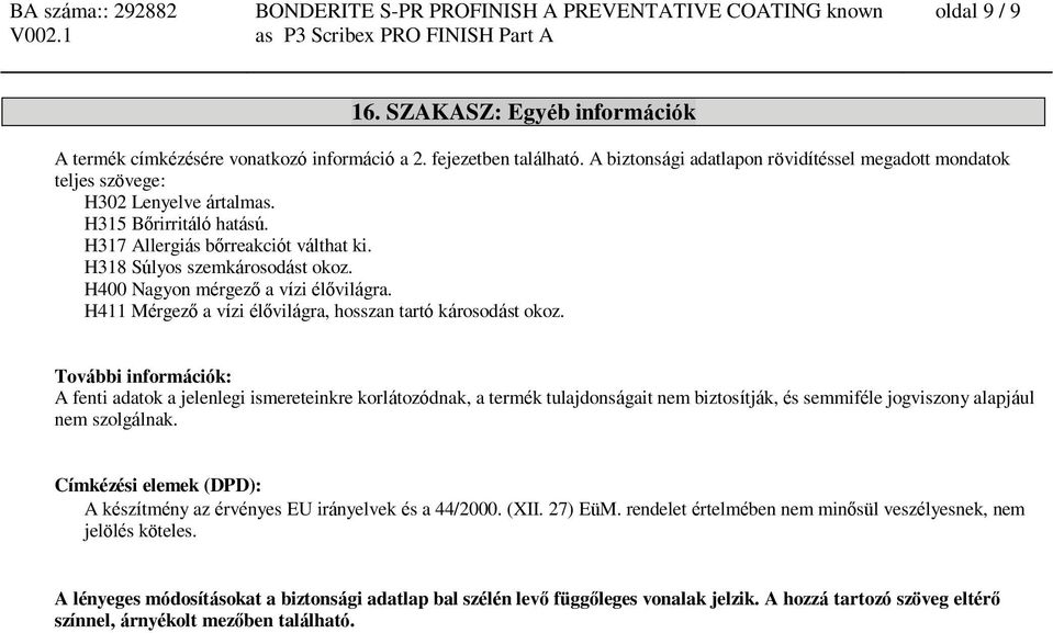 További információk: A fenti adatok a jelenlegi ismereteinkre korlátozódnak, a termék tulajdságait nem biztosítják, és semmiféle jogviszy alapjául nem szolgálnak.