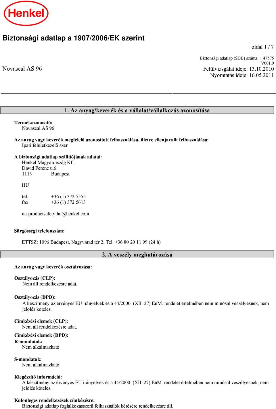 felületkezelő szer A biztonsági adatlap szállítójának adatai: Henkel Magyarország Kft. Dávid Ferenc u.6. 1113 Budapest HU tel.: +36 (1) 372 5555 fax: +36 (1) 372 5613 ua-productsafety.hu@henkel.