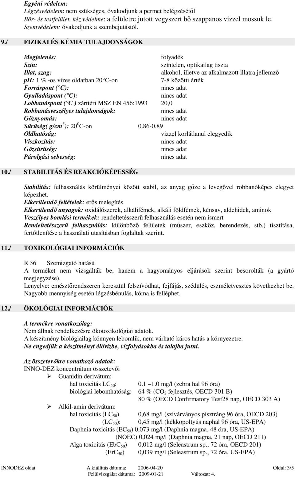 / FIZIKAI ÉS KÉMIA TULAJDONSÁGOK Megjelenés: folyadék Szín: színtelen, optikailag tiszta Illat, szag: alkohol, illetve az alkalmazott illatra jellemzı ph: 1 % -os vizes oldatban 20 C-on 7-8 közötti