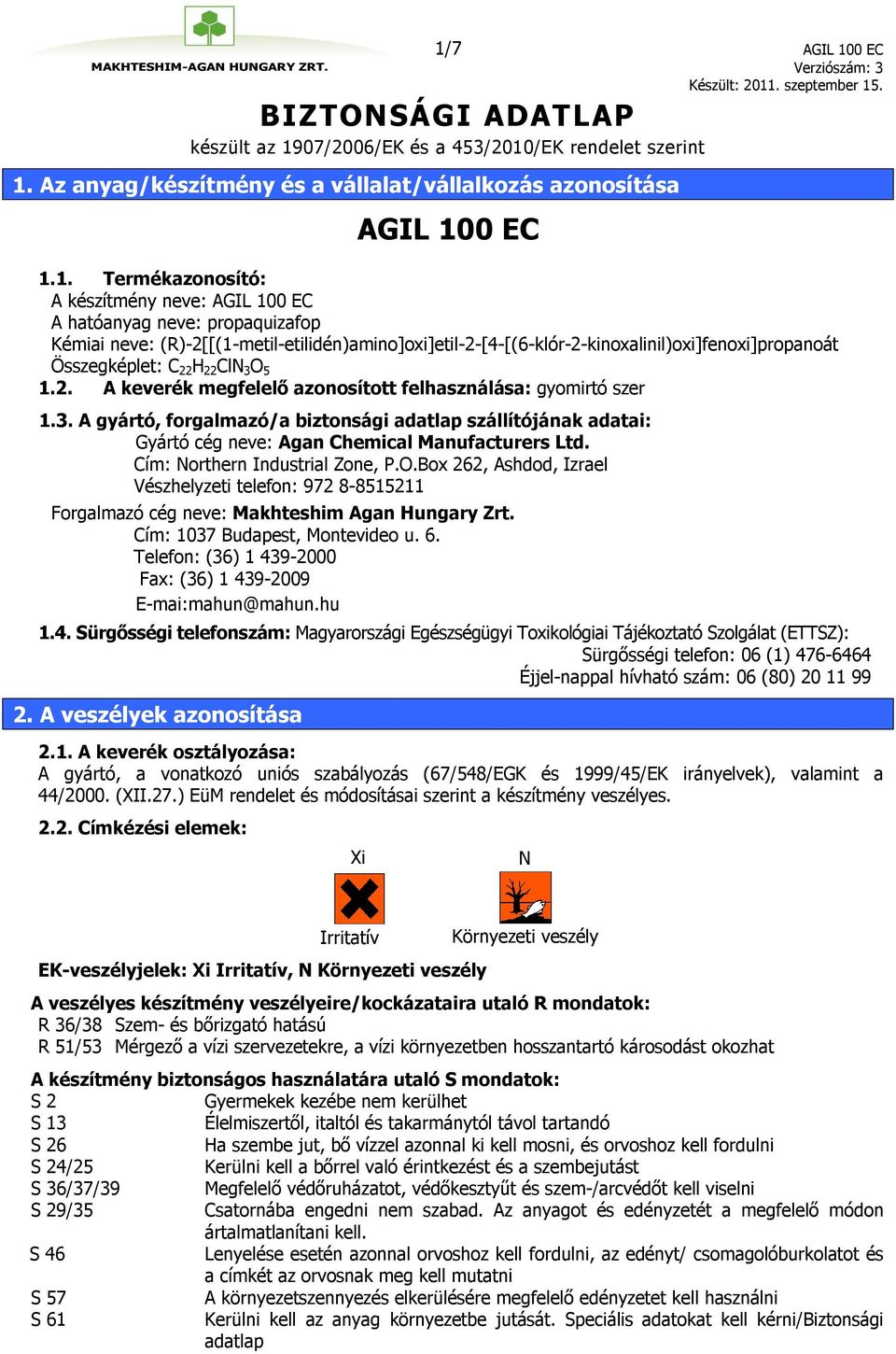 22 H 22 ClN 3 O 5 1.2. A keverék megfelelő azonosított felhasználása: gyomirtó szer 1.3. A gyártó, forgalmazó/a biztonsági adatlap szállítójának adatai: Gyártó cég neve: Agan Chemical Manufacturers Ltd.