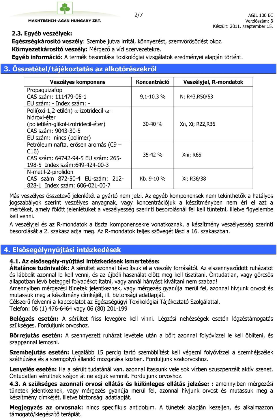 Összetétel/tájékoztatás az alkotórészekről Veszélyes komponens Koncentráció Veszélyjel, R-mondatok Propaquizafop CAS szám: 111479-05-1 EU szám: - Index szám: - Poli(oxi-1,2-etilén)-