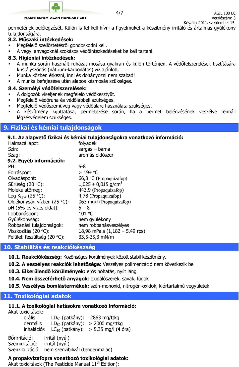 Higiéniai intézkedések: A munka során használt ruházat mosása gyakran és külön történjen. A védőfelszerelések tisztítására kristályszódás (nátrium-karbonátos) víz ajánlott.