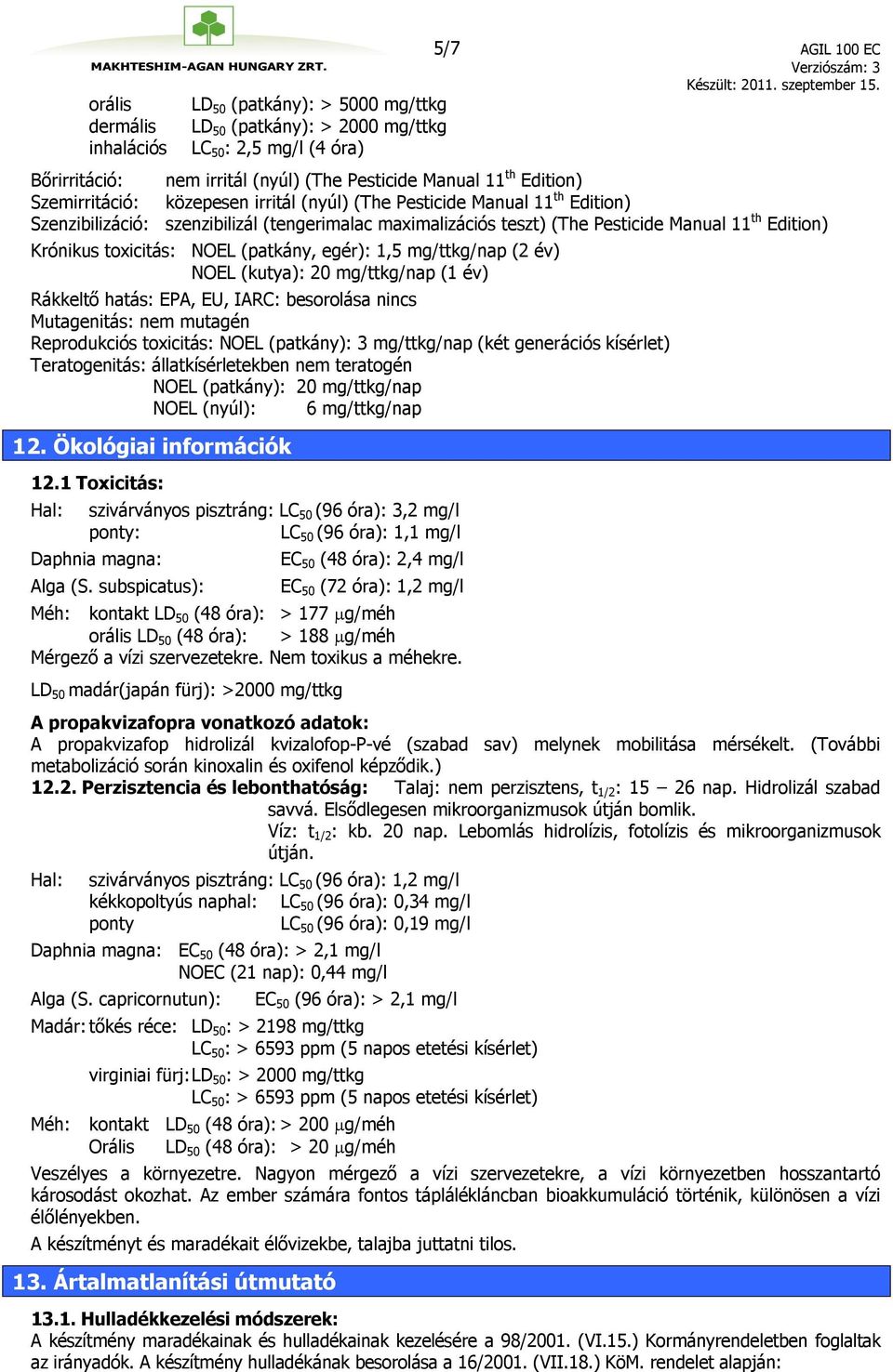 toxicitás: NOEL (patkány, egér): 1,5 mg/ttkg/nap (2 év) NOEL (kutya): 20 mg/ttkg/nap (1 év) Rákkeltő hatás: EPA, EU, IARC: besorolása nincs Mutagenitás: nem mutagén Reprodukciós toxicitás: NOEL