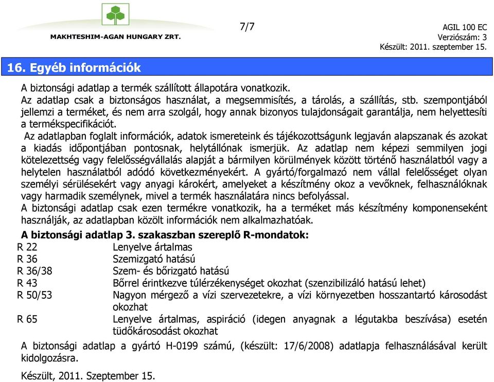 Az adatlapban foglalt információk, adatok ismereteink és tájékozottságunk legjaván alapszanak és azokat a kiadás időpontjában pontosnak, helytállónak ismerjük.