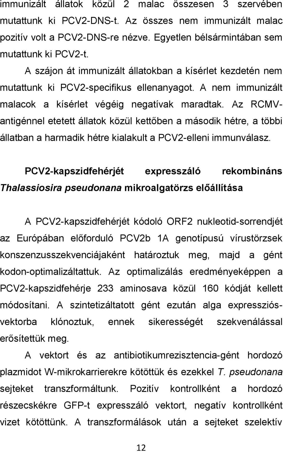 Az RCMVantigénnel etetett állatok közül kettőben a második hétre, a többi állatban a harmadik hétre kialakult a PCV2-elleni immunválasz.