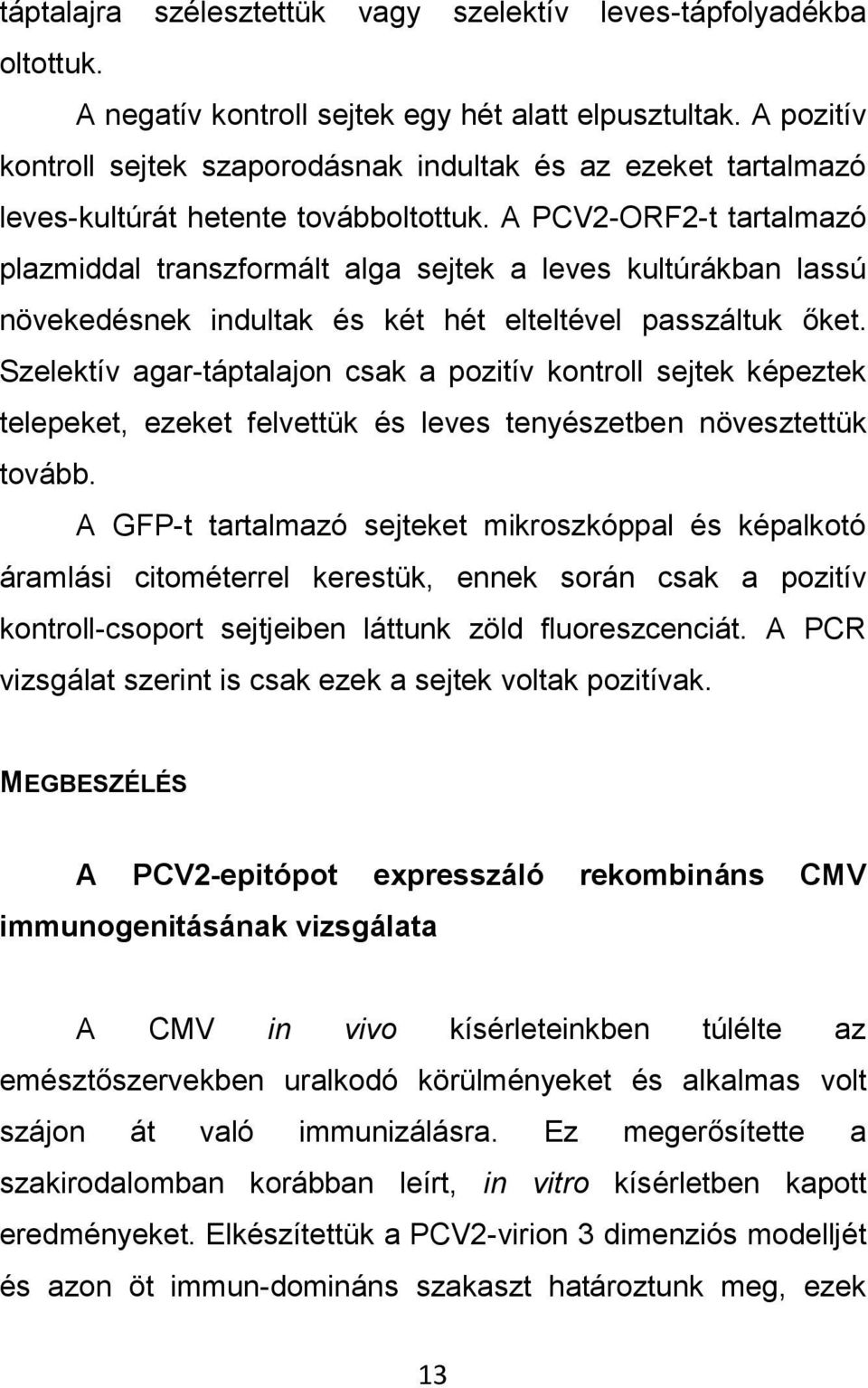 A PCV2-ORF2-t tartalmazó plazmiddal transzformált alga sejtek a leves kultúrákban lassú növekedésnek indultak és két hét elteltével passzáltuk őket.