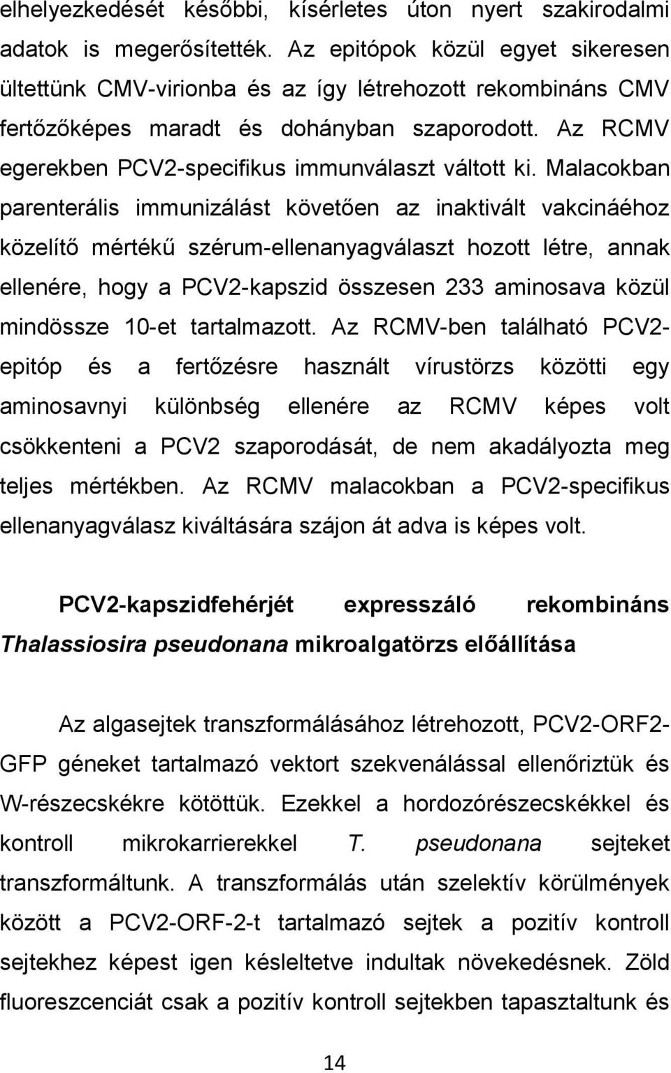 Malacokban parenterális immunizálást követően az inaktivált vakcináéhoz közelítő mértékű szérum-ellenanyagválaszt hozott létre, annak ellenére, hogy a PCV2-kapszid összesen 233 aminosava közül