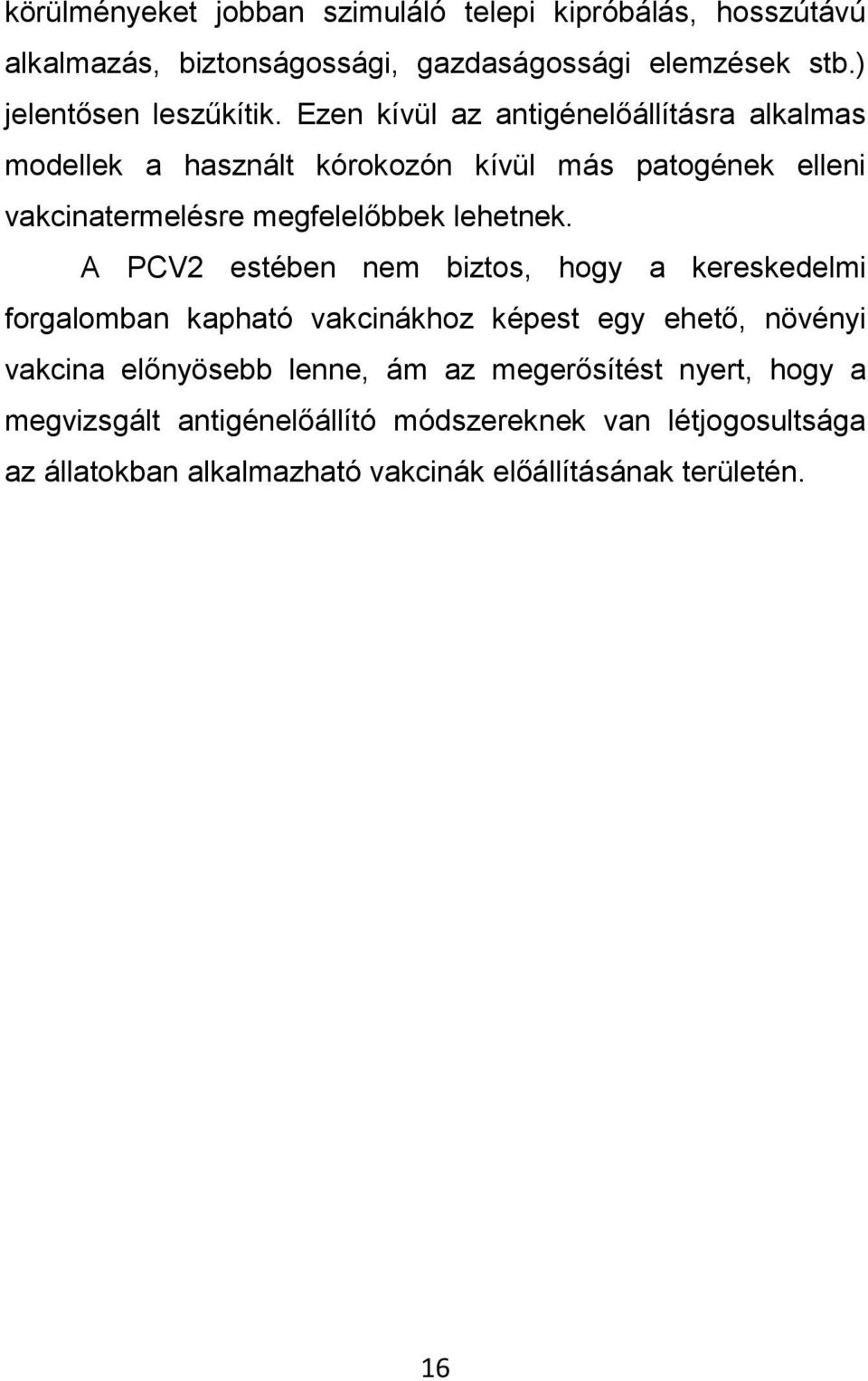 A PCV2 estében nem biztos, hogy a kereskedelmi forgalomban kapható vakcinákhoz képest egy ehető, növényi vakcina előnyösebb lenne, ám az