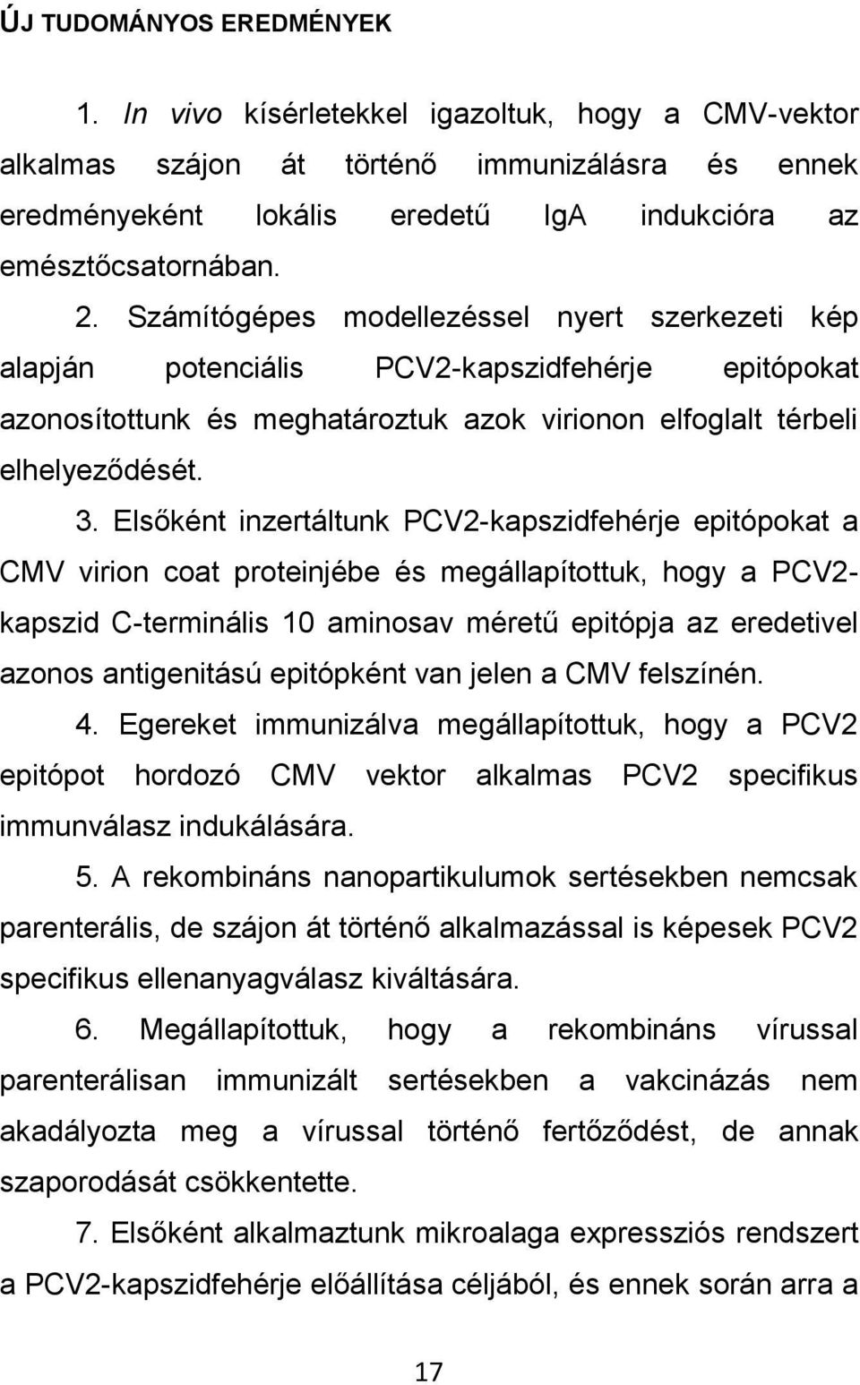 Elsőként inzertáltunk PCV2-kapszidfehérje epitópokat a CMV virion coat proteinjébe és megállapítottuk, hogy a PCV2- kapszid C-terminális 10 aminosav méretű epitópja az eredetivel azonos antigenitású