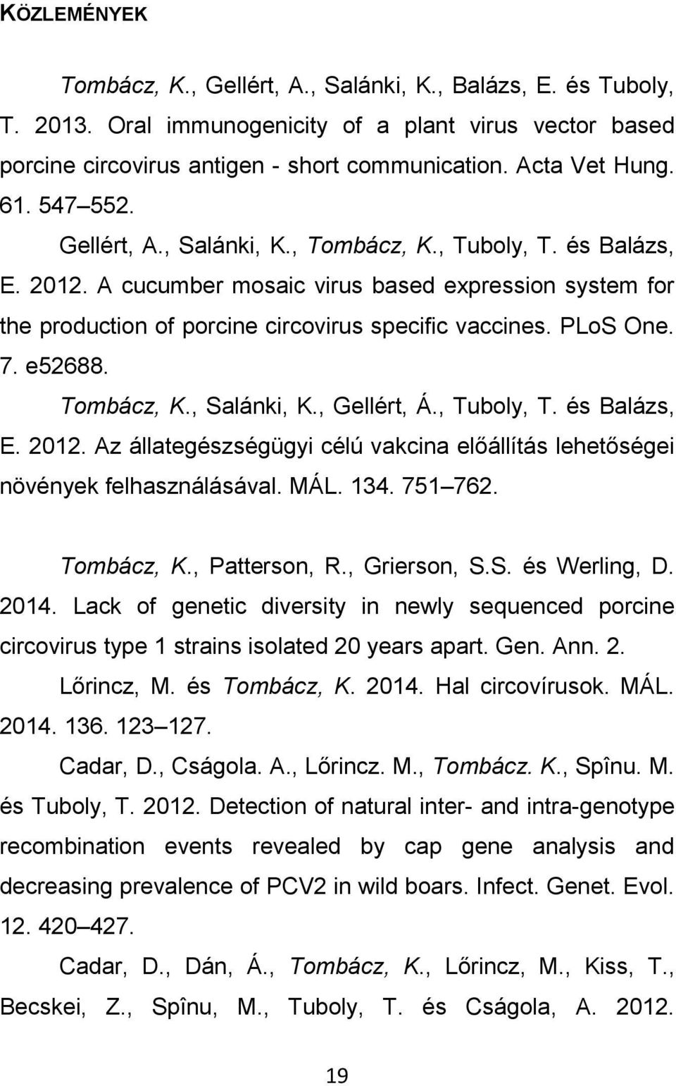 e52688. Tombácz, K., Salánki, K., Gellért, Á., Tuboly, T. és Balázs, E. 2012. Az állategészségügyi célú vakcina előállítás lehetőségei növények felhasználásával. MÁL. 134. 751 762. Tombácz, K., Patterson, R.