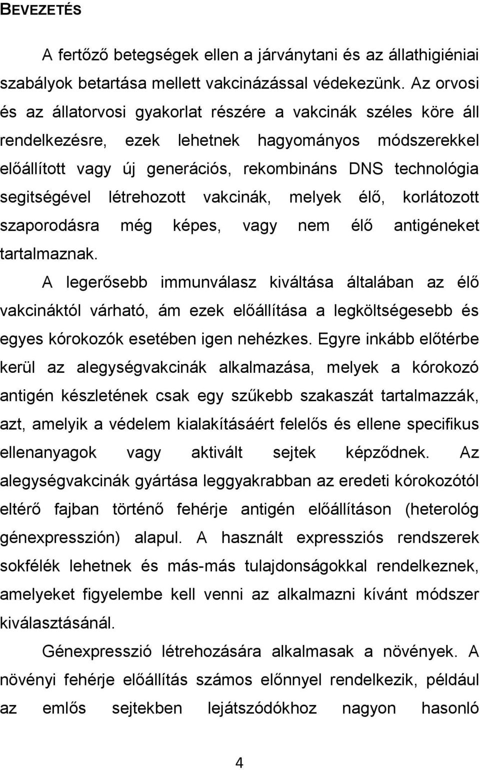 létrehozott vakcinák, melyek élő, korlátozott szaporodásra még képes, vagy nem élő antigéneket tartalmaznak.