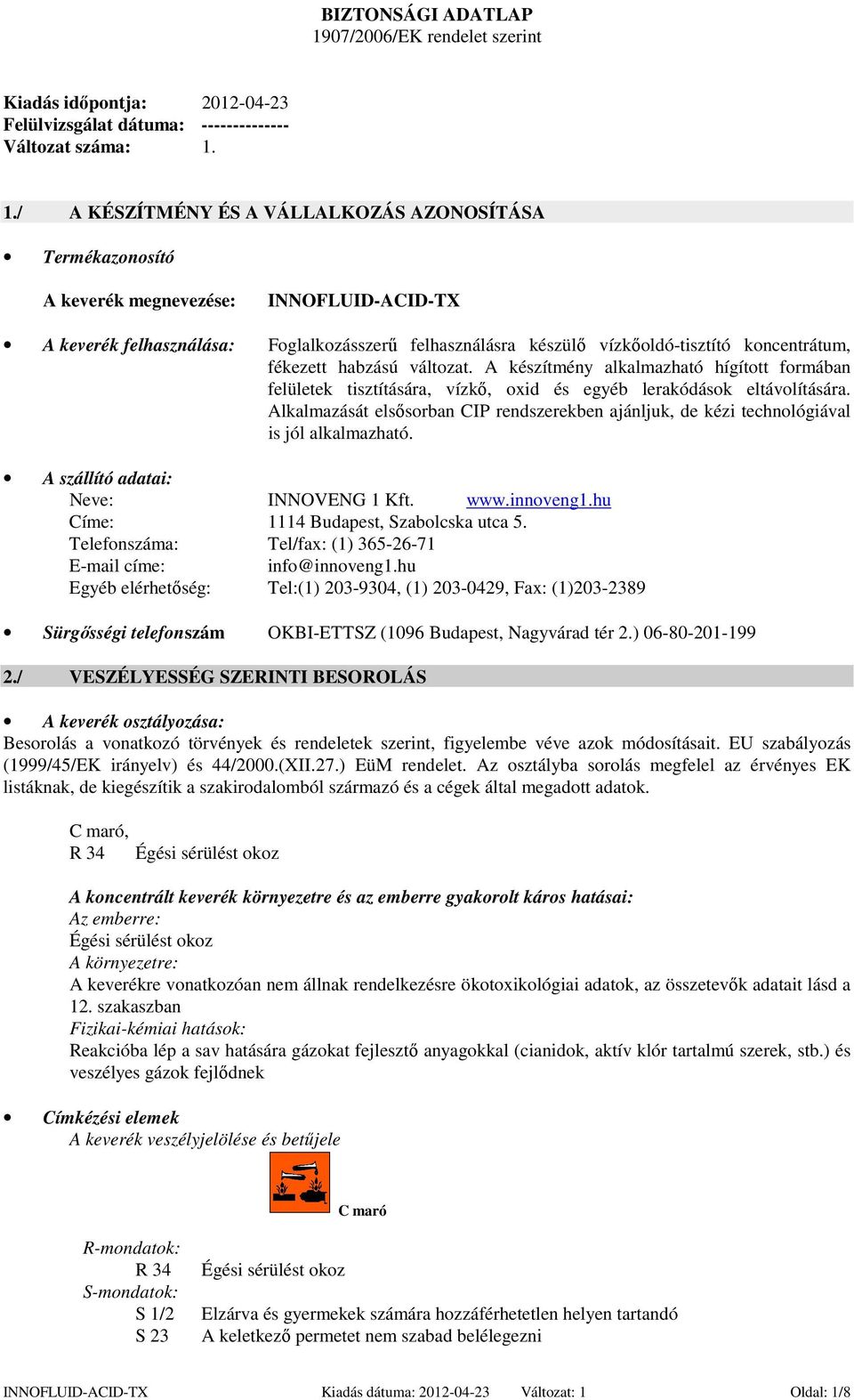 1./ A KÉSZÍTMÉNY ÉS A VÁLLALKOZÁS AZONOSÍTÁSA Termékazonosító A keverék megnevezése: INNOFLUID-ACID-TX A keverék felhasználása: Foglalkozásszerű felhasználásra készülő vízkőoldó-tisztító