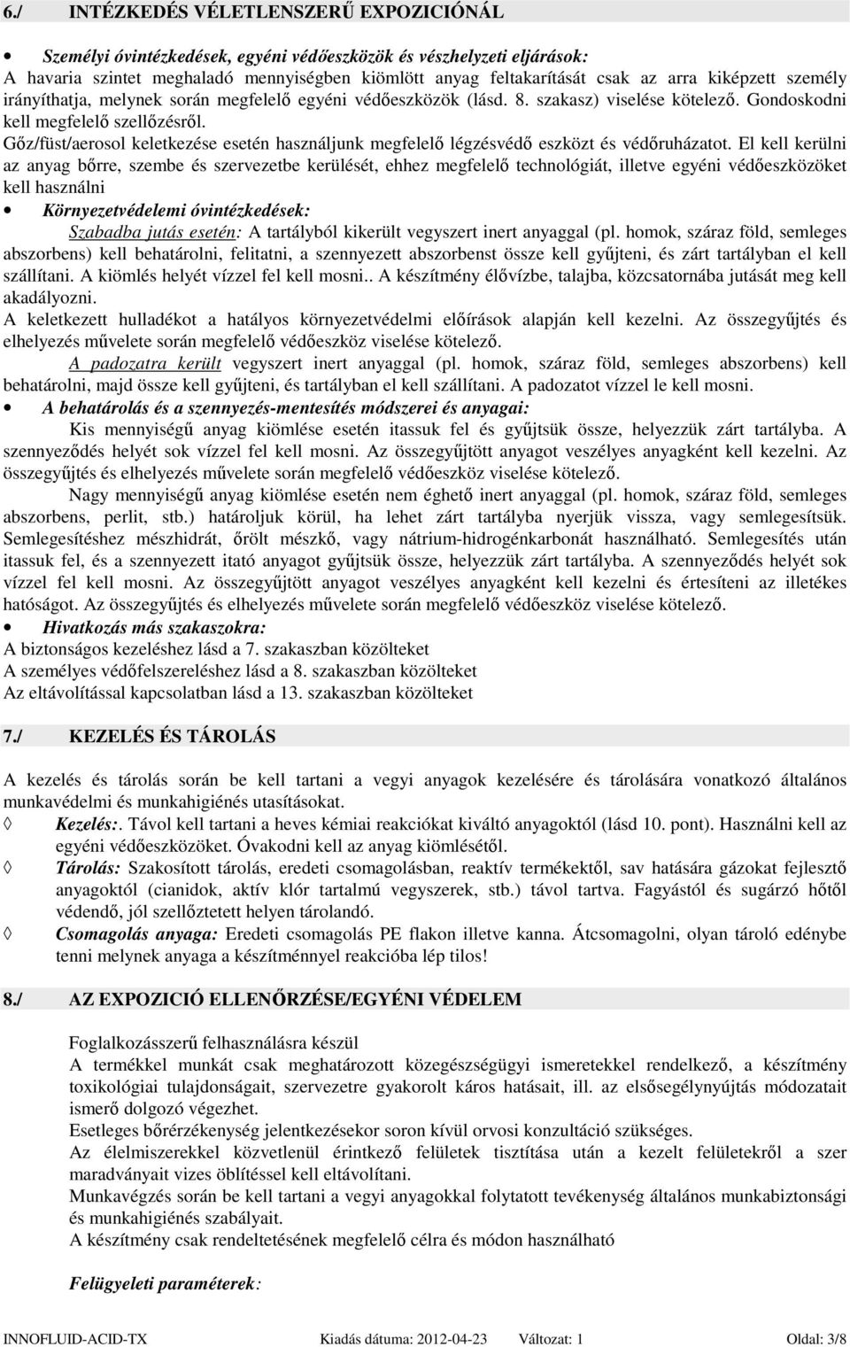 Gőz/füst/aerosol keletkezése esetén használjunk megfelelő légzésvédő eszközt és védőruházatot.