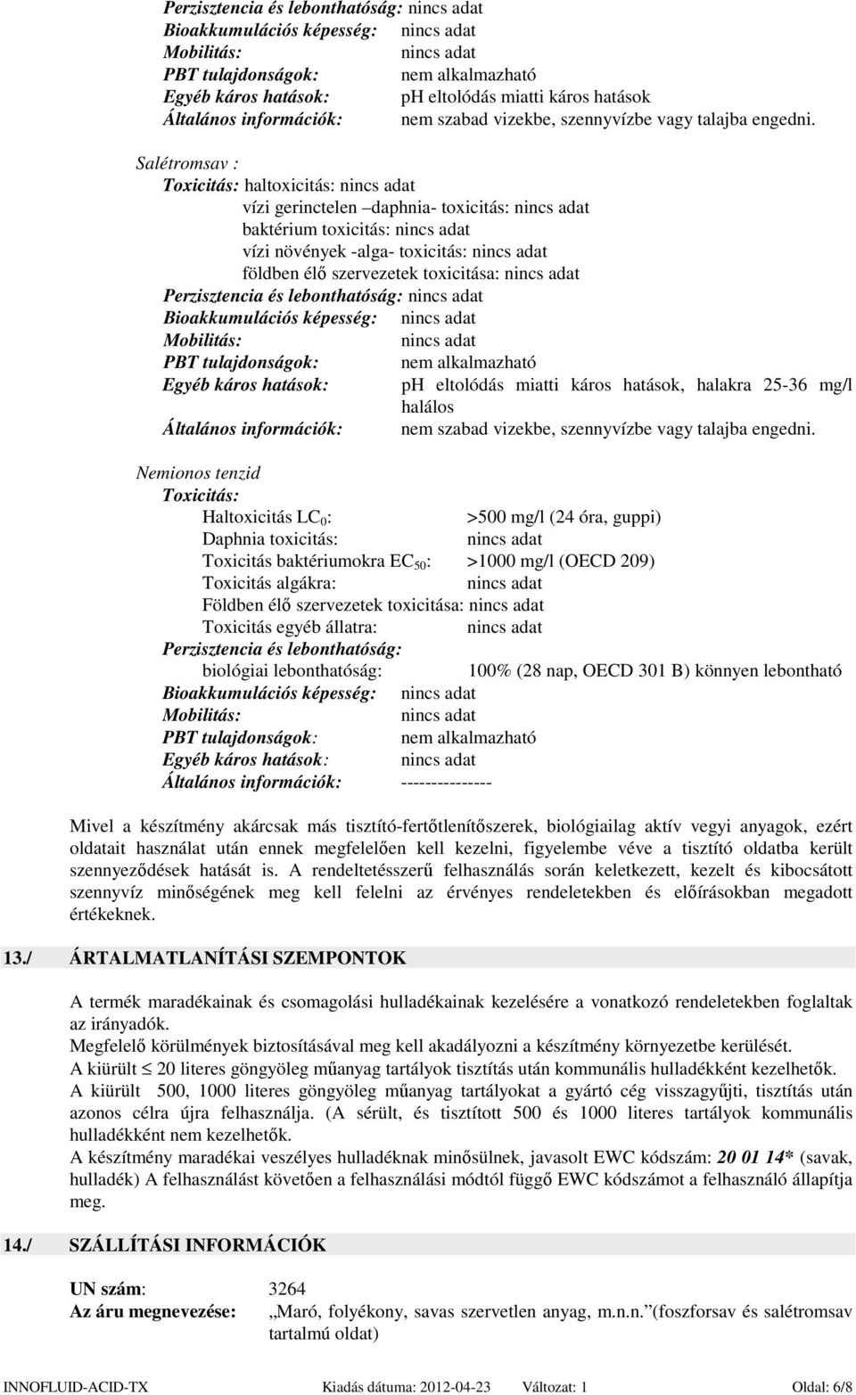 Salétromsav : Toxicitás: haltoxicitás: vízi gerinctelen daphnia- toxicitás: baktérium toxicitás: vízi növények -alga- toxicitás: földben élő szervezetek toxicitása: Perzisztencia és lebonthatóság: