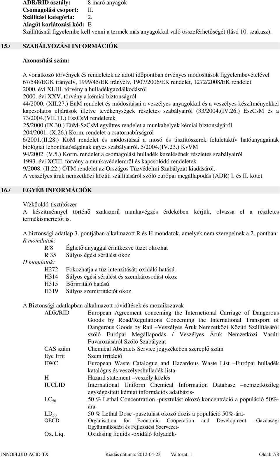 / SZABÁLYOZÁSI INFORMÁCIÓK Azonosítási szám: A vonatkozó törvények és rendeletek az adott időpontban érvényes módosítások figyelembevételével 67/548/EGK irányelv, 1999/45/EK irányelv, 1907/2006/EK