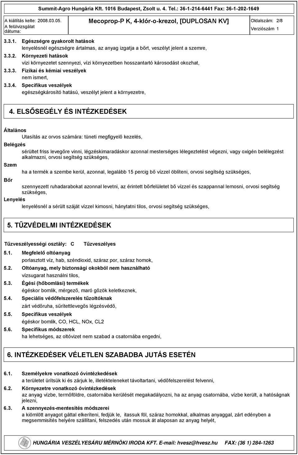 441 Fax: 3612021649 MecopropP K, 4klórokrezol, [DUPLOSAN KV] Oldalszám: 2/8 3.3.1. 3.3.2. 3.3.3. 3.3.4. Egészségre gyakorolt hatások lenyelésnél egészségre ártalmas, az anyag izgatja a bőrt, veszélyt