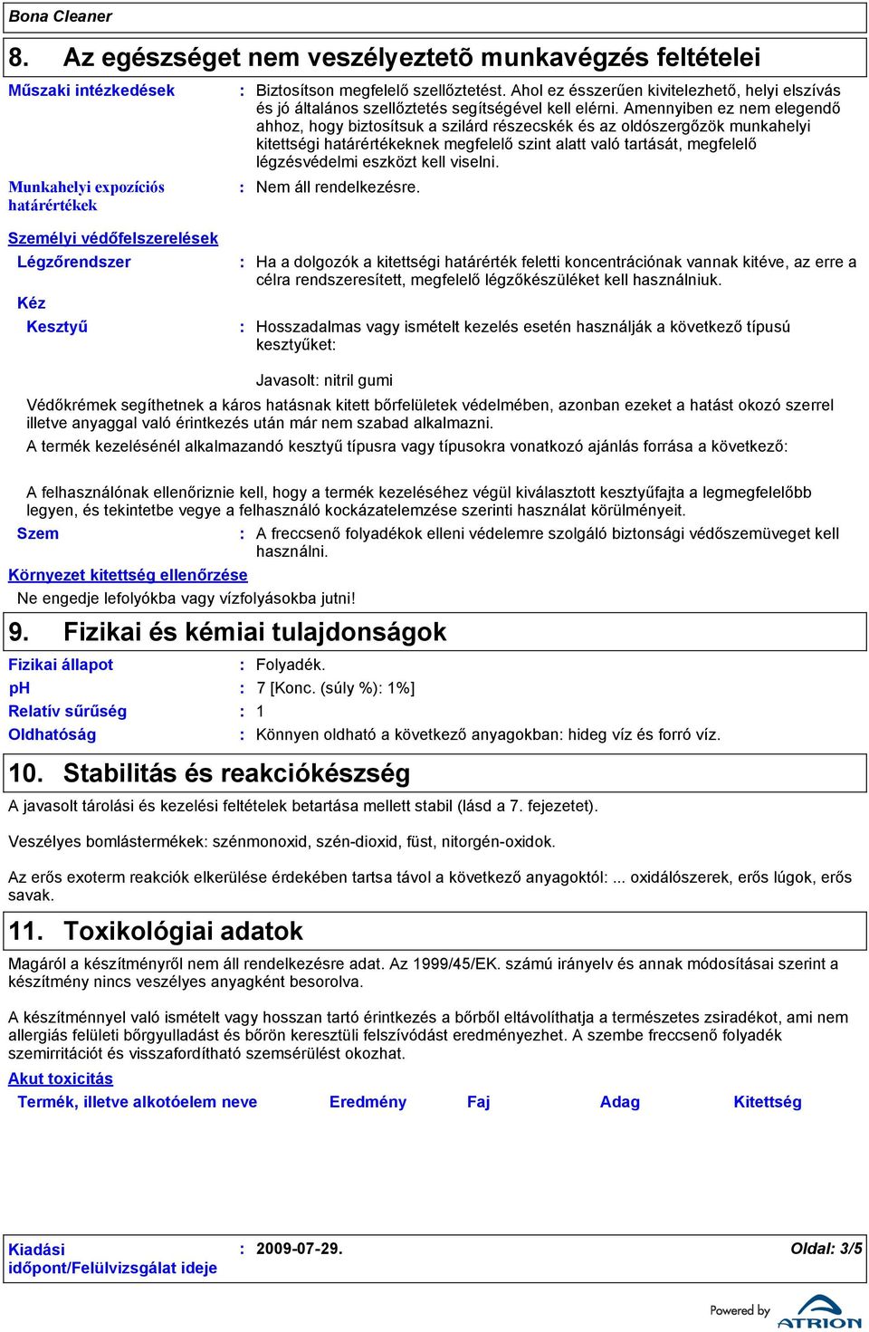 Amennyiben ez nem elegendő ahhoz, hogy biztosítsuk a szilárd részecskék és az oldószergőzök munkahelyi kitettségi határértékeknek megfelelő szint alatt való tartását, megfelelő légzésvédelmi eszközt