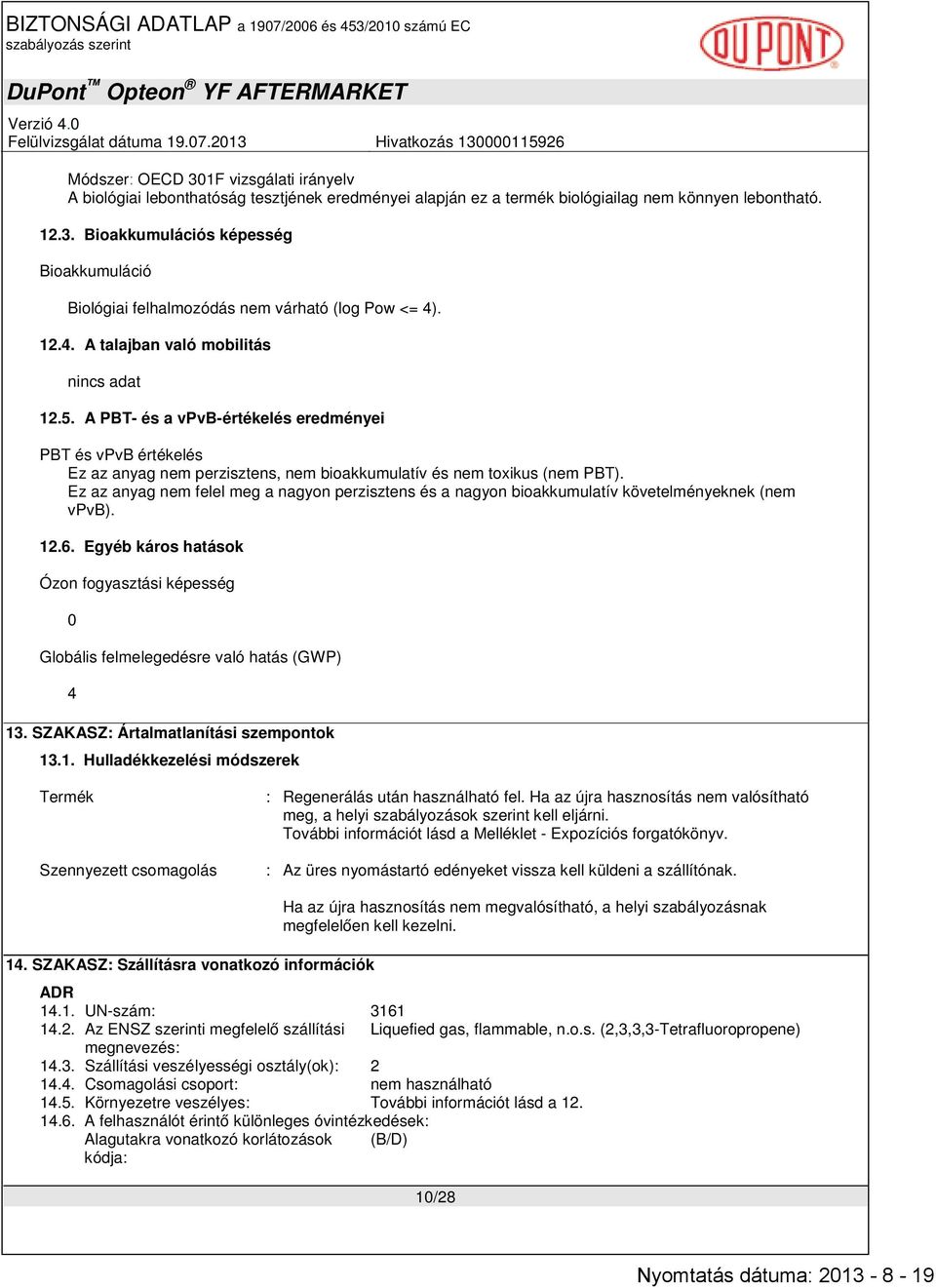 Ez az anyag nem felel meg a nagyon perzisztens és a nagyon bioakkumulatív követelményeknek (nem vpvb). 12.6.