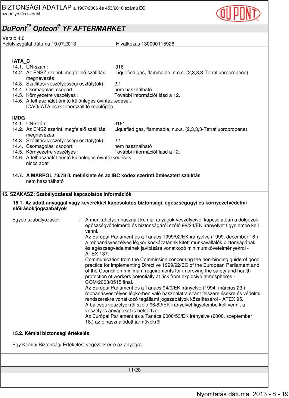 o.s. (2,3,3,3-Tetrafluoropropene) megnevezés: 14.3. Szállítási veszélyességi osztály(ok): 2.1 14.4. Csomagolási csoport: nem használható 14.5. Környezetre veszélyes : További információt lásd a 12.