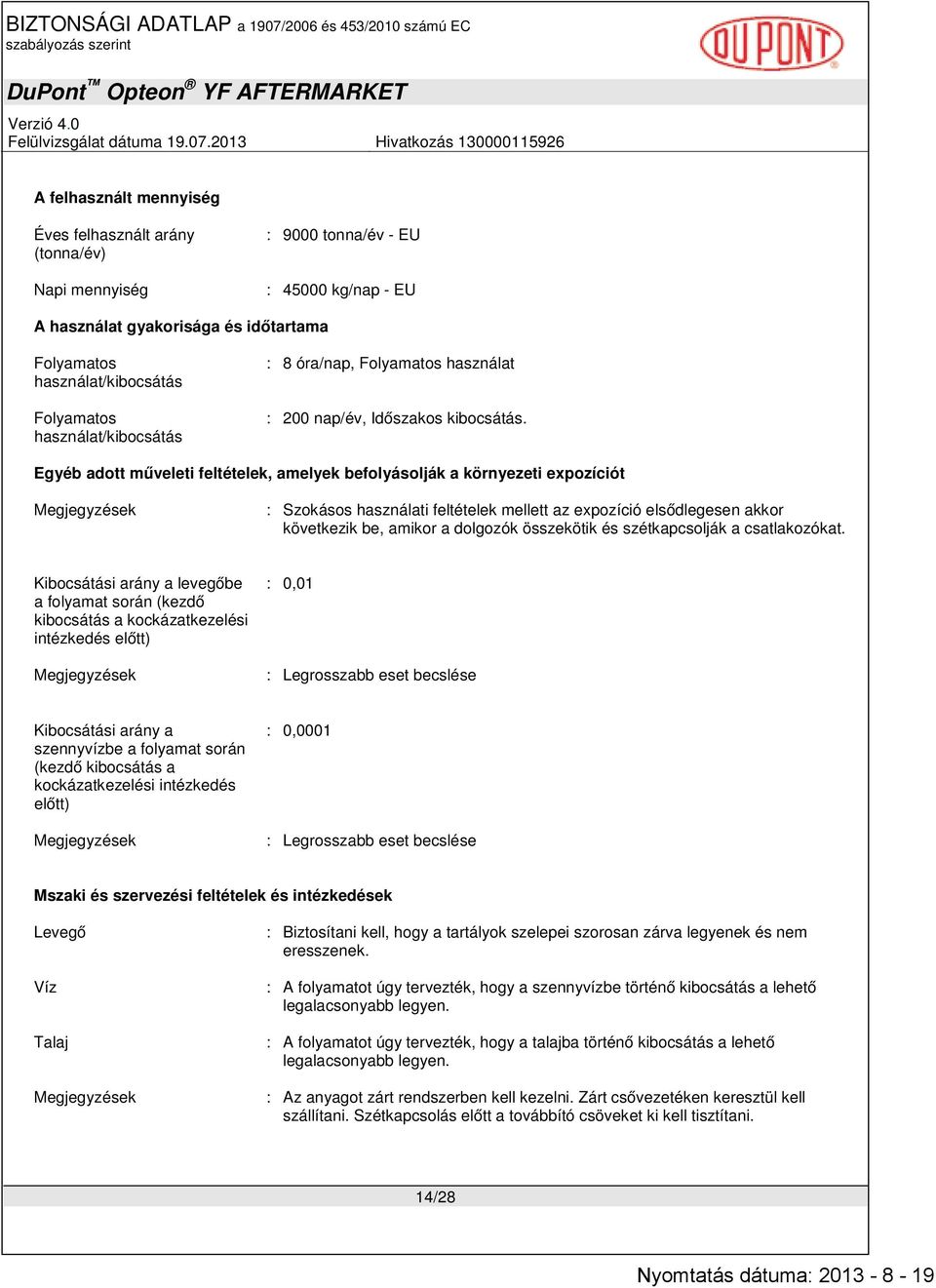 Egyéb adott műveleti feltételek, amelyek befolyásolják a környezeti expozíciót : Szokásos használati feltételek mellett az expozíció elsődlegesen akkor következik be, amikor a dolgozók összekötik és