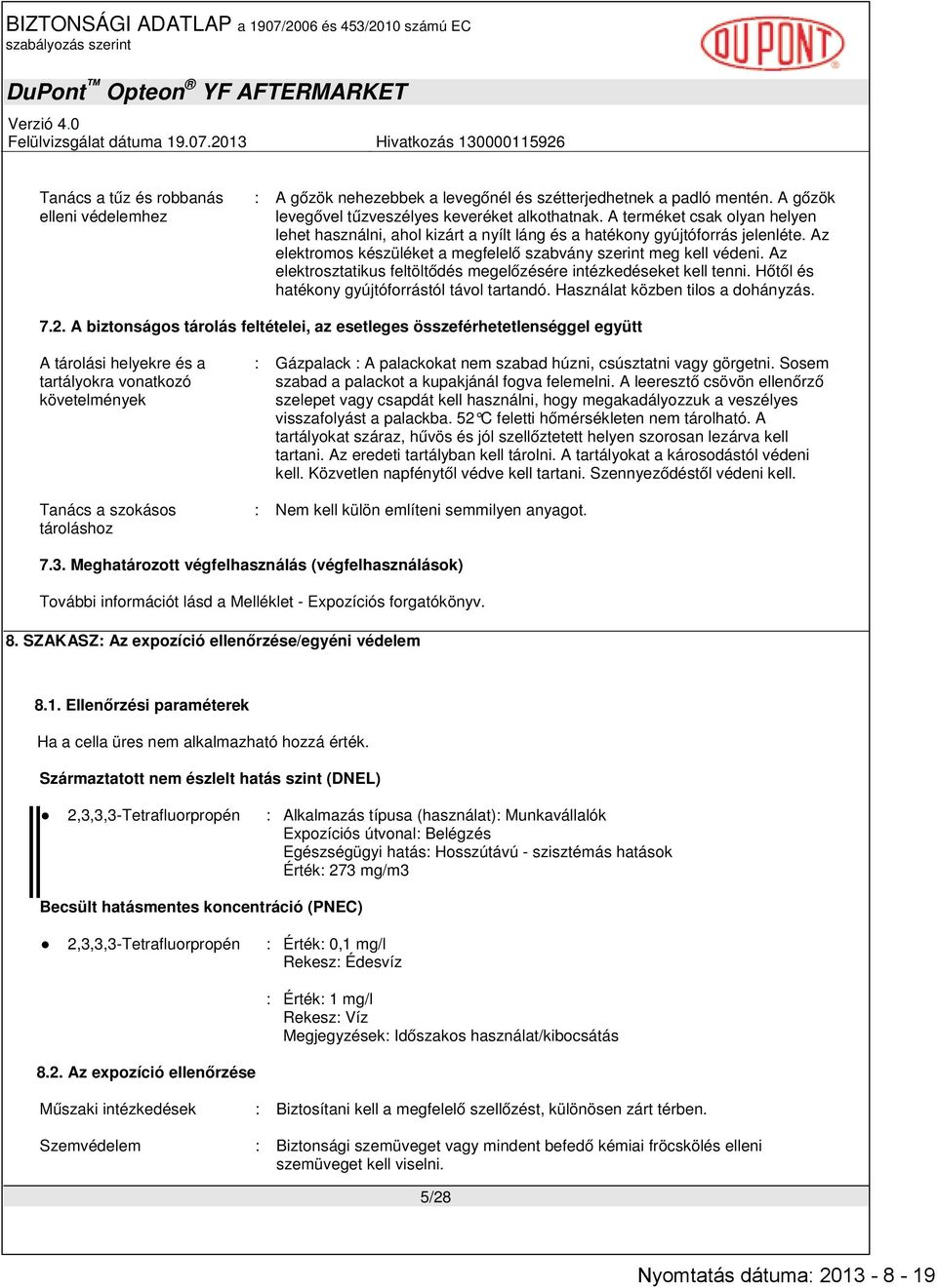 Az elektrosztatikus feltöltődés megelőzésére intézkedéseket kell tenni. Hőtől és hatékony gyújtóforrástól távol tartandó. Használat közben tilos a dohányzás. 7.2.