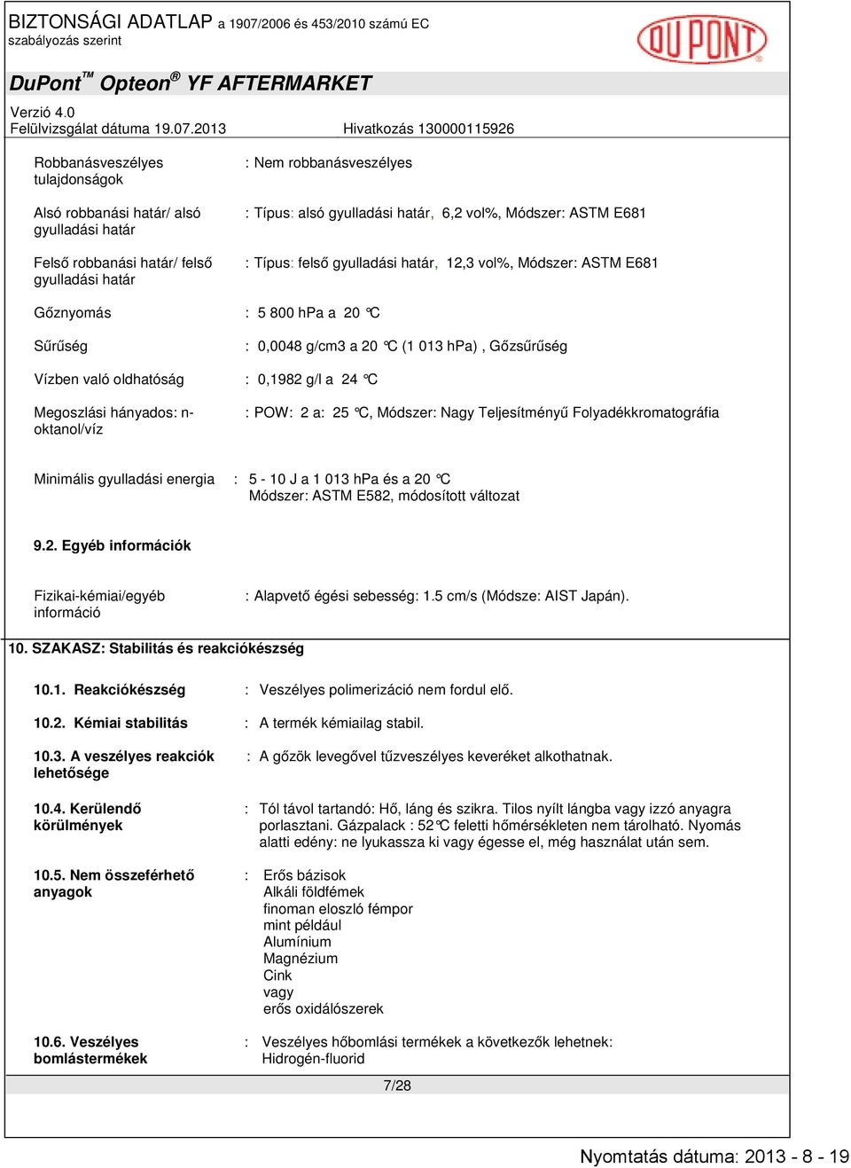 hányados: n- oktanol/víz : POW: 2 a: 25 C, : Nagy Teljesítményű Folyadékkromatográfia Minimális gyulladási energia : 5-10 J a 1 013 hpa és a 20 C : ASTM E582, módosított változat 9.2. Egyéb információk Fizikai-kémiai/egyéb információ : Alapvető égési sebesség: 1.