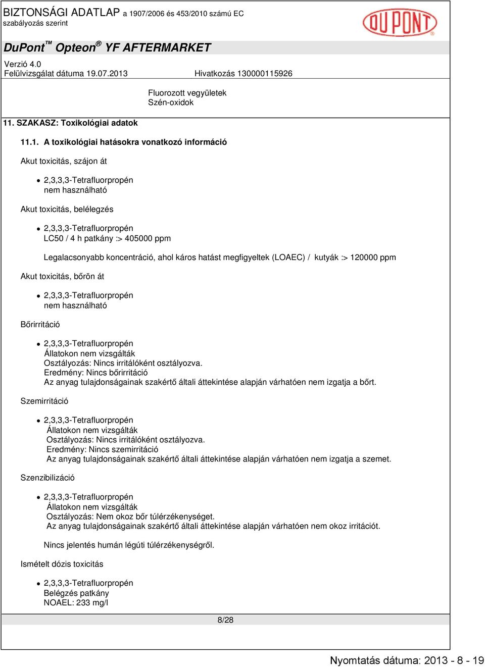 2,3,3,3-Tetrafluorpropén nem használható Bőrirritáció 2,3,3,3-Tetrafluorpropén Állatokon nem vizsgálták Osztályozás: Nincs irritálóként osztályozva.