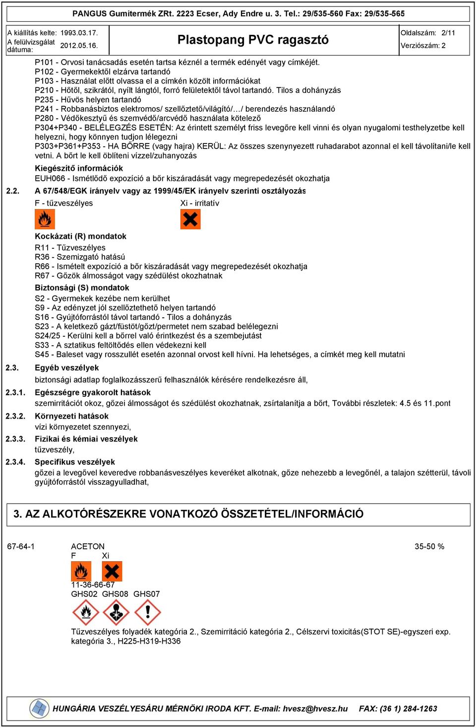 Tilos a dohányzás P25 - Hűvös helyen tartandó P241 - Robbanásbiztos elektromos/ szellőztető/világító/ / berendezés használandó P280 - Védőkesztyű és szemvédő/arcvédő használata kötelező P04+P40 -