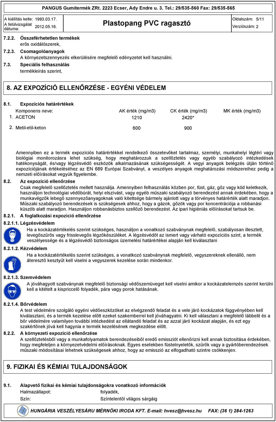 Expozíciós határértékek Komponens neve: ACETON AK érték (mg/m) CK érték (mg/m) 1210 2420* MK érték (mg/m) 2.