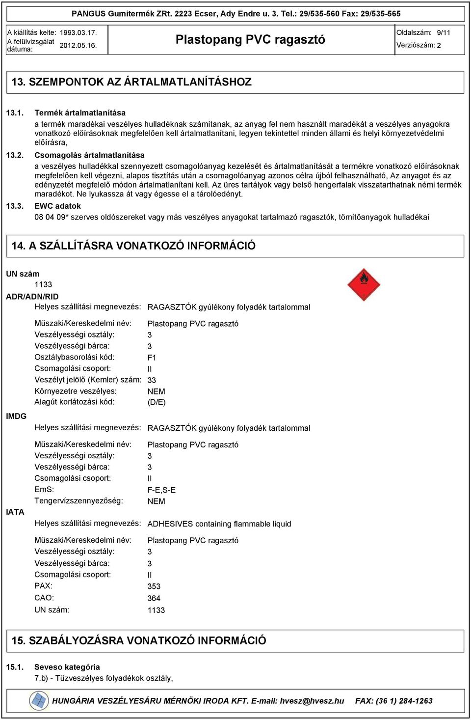 1. 1.2. 1.. Termék ártalmatlanítása a termék maradékai veszélyes hulladéknak számítanak, az anyag fel nem használt maradékát a veszélyes anyagokra vonatkozó előírásoknak megfelelően kell