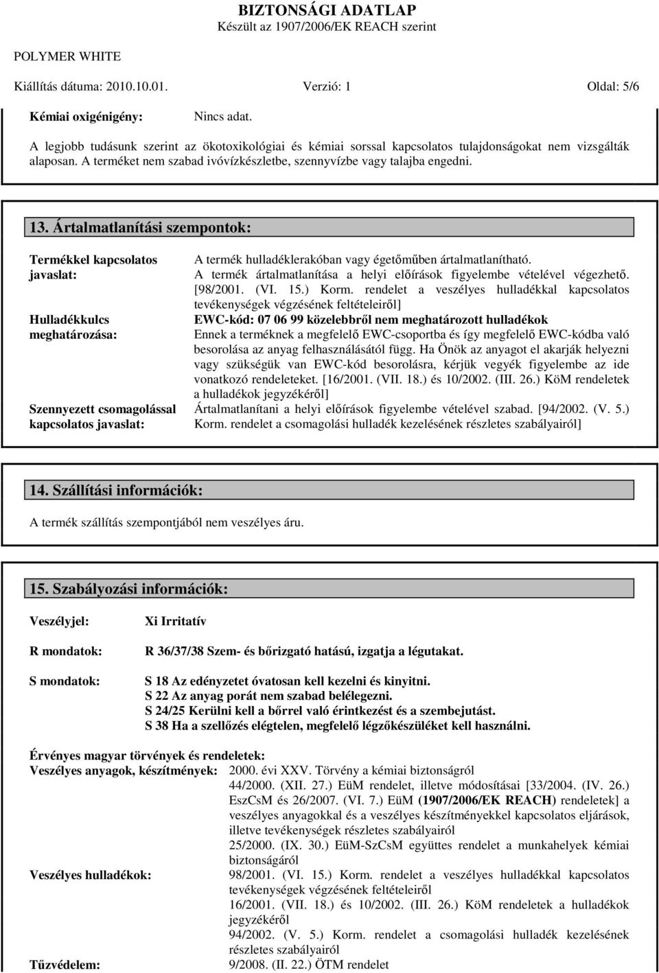 Ártalmatlanítási szempontok: Termékkel kapcsolatos javaslat: Hulladékkulcs meghatározása: Szennyezett csomagolással kapcsolatos javaslat: A termék hulladéklerakóban vagy égetőműben ártalmatlanítható.