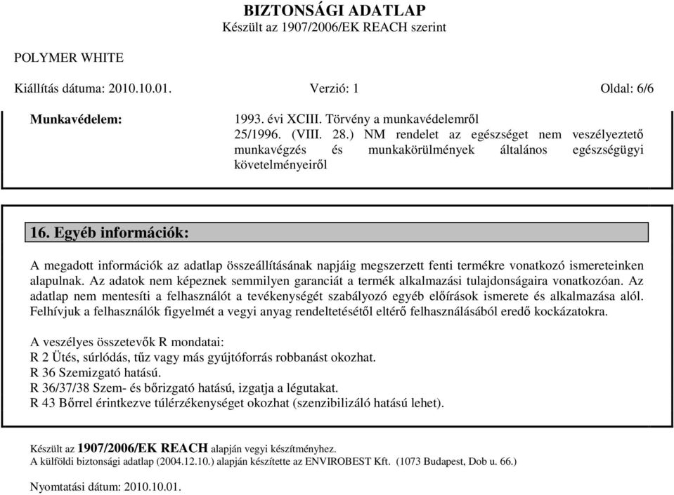 Egyéb információk: A megadott információk az adatlap összeállításának napjáig megszerzett fenti termékre vonatkozó ismereteinken alapulnak.