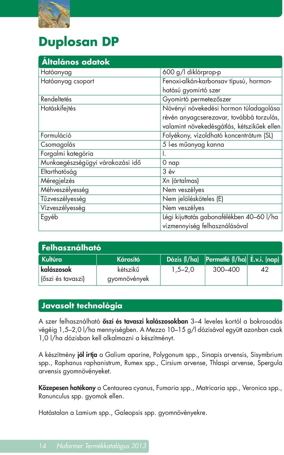 anyagcserezavar, továbbá torzulás, valamint növekedésgátlás, kétszikûek ellen Folyékony, vízoldható koncentrátum (SL) 5 l-es mûanyag kanna I.