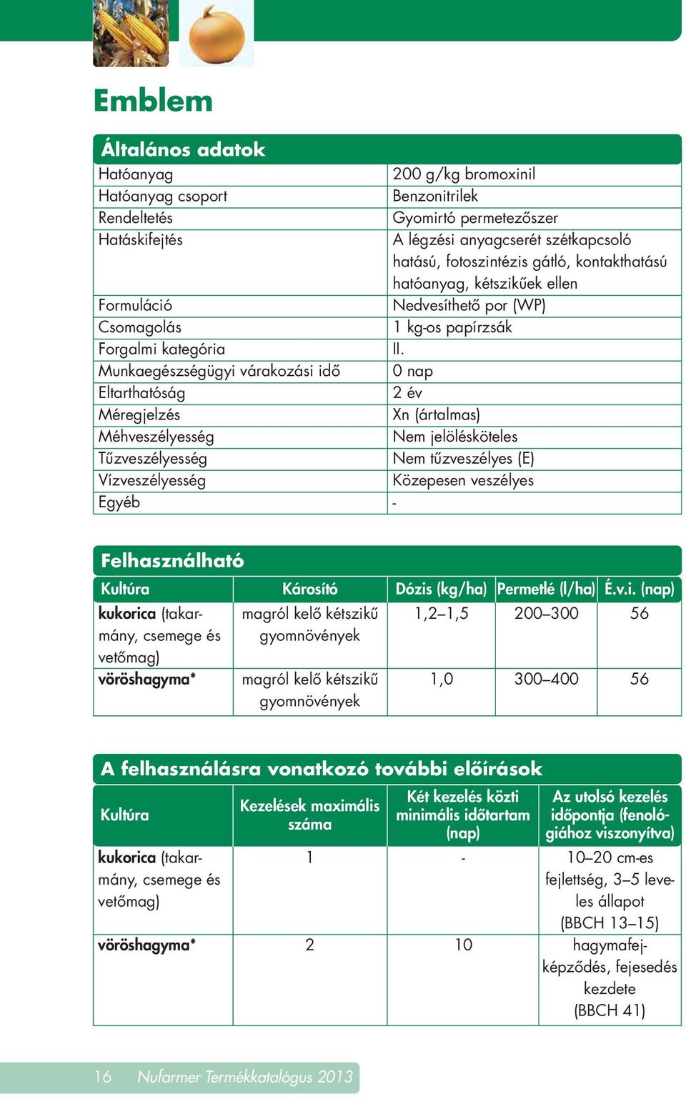 Nedvesíthetô por (WP) 1 kg-os papírzsák II. 0 nap 2 év Xn (ártalmas) Nem jelölésköteles Nem tûzveszélyes (E) Közepesen veszélyes - Felhasználható Kultúra Károsító Dózis