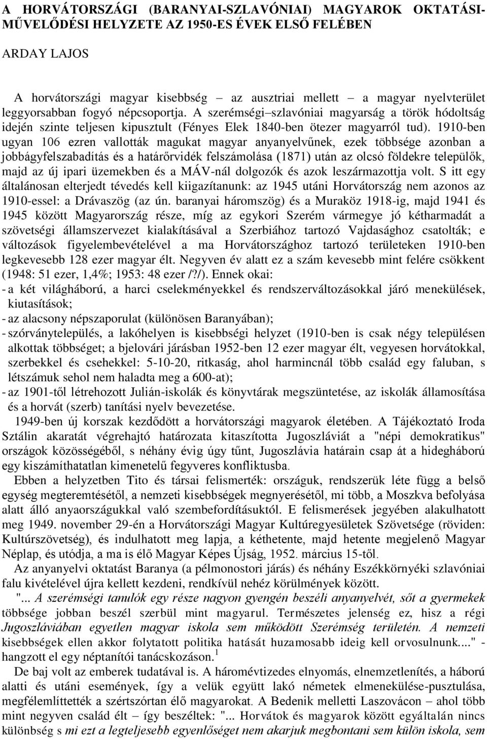 1910-ben ugyan 106 ezren vallották magukat magyar anyanyelvűnek, ezek többsége azonban a jobbágyfelszabadítás és a határőrvidék felszámolása (1871) után az olcsó földekre települők, majd az új ipari